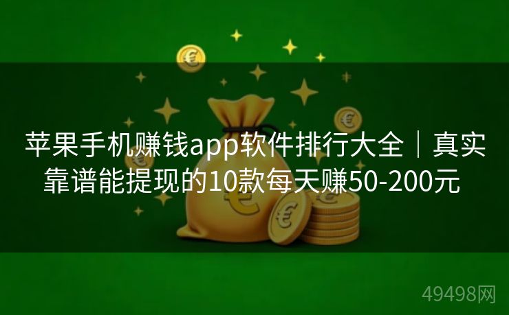 苹果手机赚钱app软件排行大全|真实靠谱能提现的10款每天赚50-200元 苹果手机赚钱app软件排行大全|真实靠谱能提现的10款每天赚50-200元