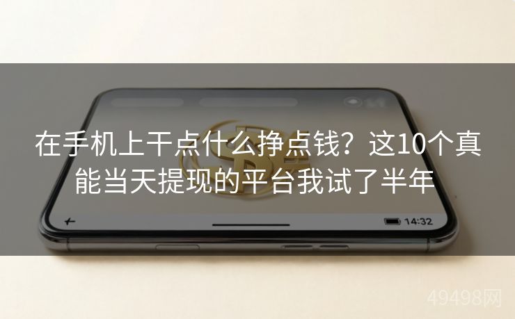 在手机上干点什么挣点钱?这10个真能当天提现的平台我试了半年 在手机上干点什么挣点钱?这10个真能当天提现的平台我试了半年