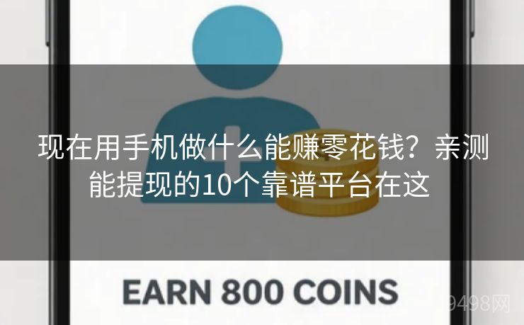 现在用手机做什么能赚零花钱?亲测能提现的10个靠谱平台在这 现在用手机做什么能赚零花钱?亲测能提现的10个靠谱平台在这