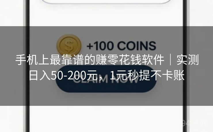 手机上最靠谱的赚零花钱软件|实测日入50-200元,1元秒提不卡账 手机上最靠谱的赚零花钱软件|实测日入50-200元,1元秒提不卡账