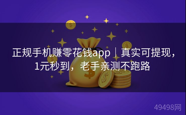 正规手机赚零花钱app|真实可提现,1元秒到,老手亲测不跑路 正规手机赚零花钱app|真实可提现,1元秒到,老手亲测不跑路