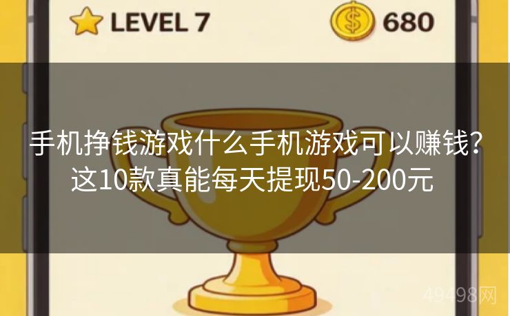 手机挣钱游戏什么手机游戏可以赚钱?这10款真能每天提现50-200元 手机挣钱游戏什么手机游戏可以赚钱?这10款真能每天提现50-200元