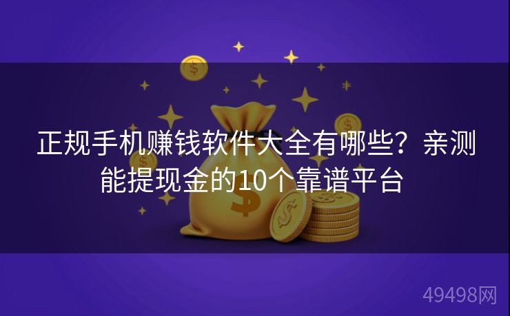 正规手机赚钱软件大全有哪些？亲测能提现金的10个靠谱平台 