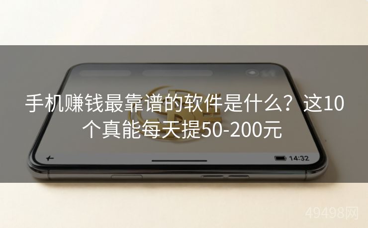 手机赚钱最靠谱的软件是什么？这10个真能每天提50-200元 