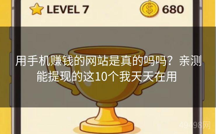 用手机赚钱的网站是真的吗吗?亲测能提现的这10个我天天在用 用手机赚钱的网站是真的吗吗?亲测能提现的这10个我天天在用