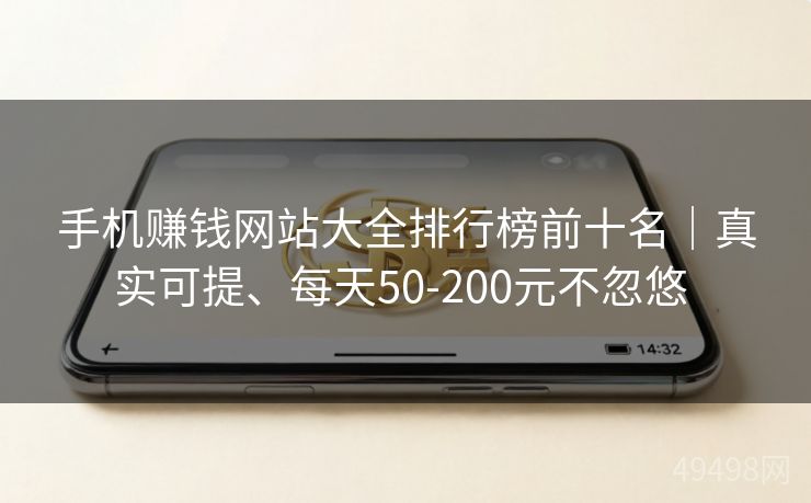 手机赚钱网站大全排行榜前十名|真实可提、每天50-200元不忽悠 手机赚钱网站大全排行榜前十名|真实可提、每天50-200元不忽悠