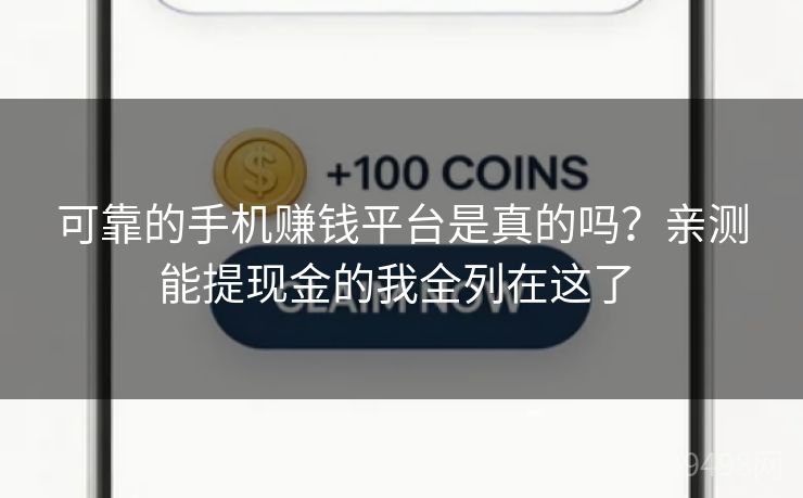 可靠的手机赚钱平台是真的吗?亲测能提现金的我全列在这了 可靠的手机赚钱平台是真的吗?亲测能提现金的我全列在这了