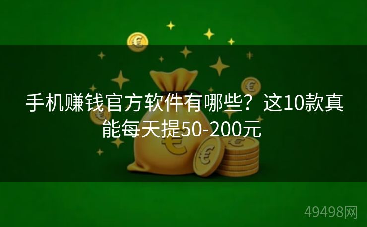 手机赚钱官方软件有哪些？这10款真能每天提50-200元 