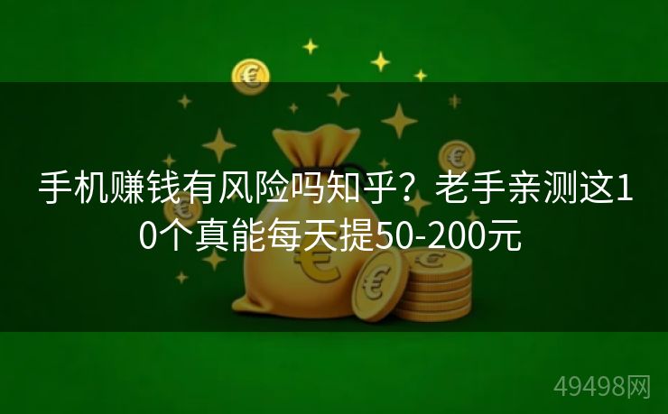 手机赚钱有风险吗知乎?老手亲测这10个真能每天提50-200元 手机赚钱有风险吗知乎?老手亲测这10个真能每天提50-200元