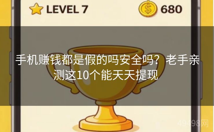 手机赚钱都是假的吗安全吗?老手亲测这10个能天天提现 手机赚钱都是假的吗安全吗?老手亲测这10个能天天提现