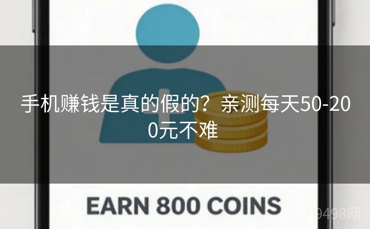 手机赚钱是真的假的?亲测每天50-200元不难 手机赚钱是真的假的?亲测每天50-200元不难