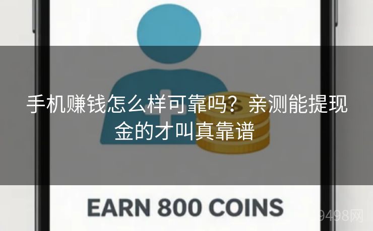 手机赚钱怎么样可靠吗?亲测能提现金的才叫真靠谱 手机赚钱怎么样可靠吗?亲测能提现金的才叫真靠谱