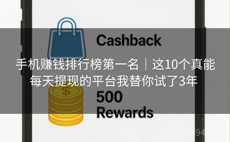 手机赚钱排行榜第一名|这10个真能每天提现的平台我替你试了3年 手机赚钱排行榜第一名|这10个真能每天提现的平台我替你试了3年