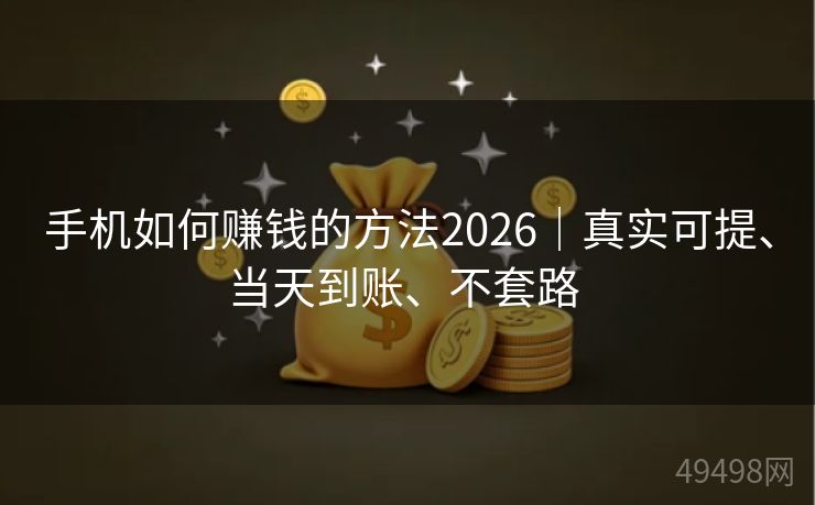 手机如何赚钱的方法2026｜真实可提、当天到账、不套路 