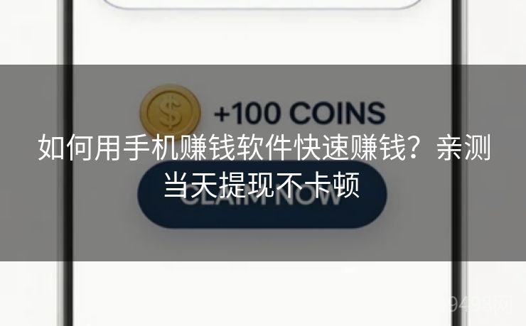 如何用手机赚钱软件快速赚钱?亲测当天提现不卡顿 如何用手机赚钱软件快速赚钱?亲测当天提现不卡顿