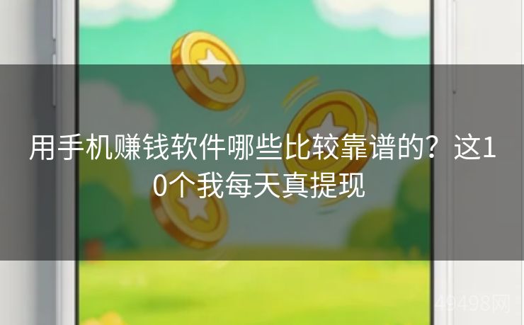 用手机赚钱软件哪些比较靠谱的？这10个我每天真提现 