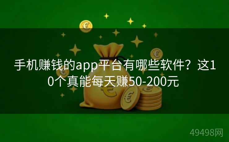 手机赚钱的app平台有哪些软件？这10个真能每天赚50-200元 