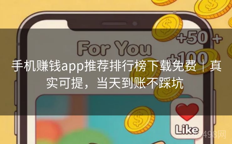 手机赚钱app推荐排行榜下载免费｜真实可提，当天到账不踩坑 