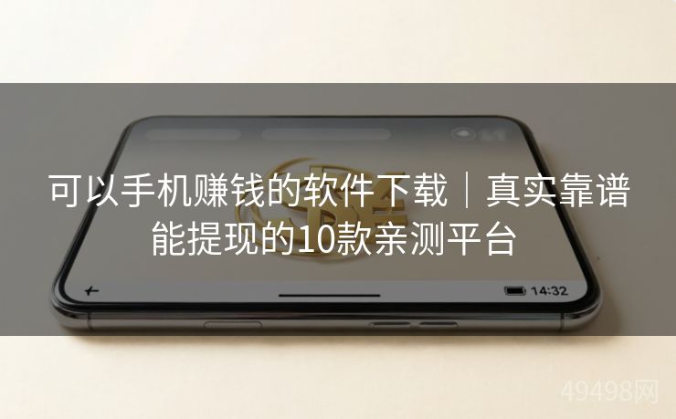 可以手机赚钱的软件下载|真实靠谱能提现的10款亲测平台 可以手机赚钱的软件下载|真实靠谱能提现的10款亲测平台