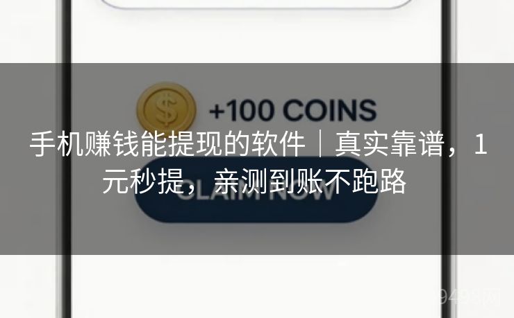手机赚钱能提现的软件｜真实靠谱，1元秒提，亲测到账不跑路 