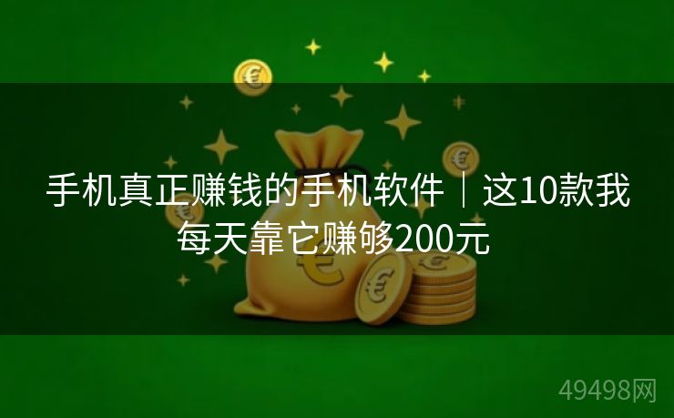 手机真正赚钱的手机软件｜这10款我每天靠它赚够200元 
