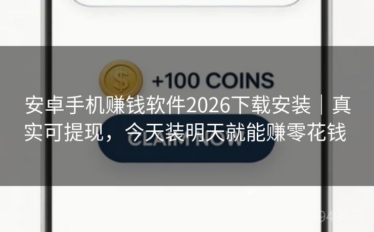 安卓手机赚钱软件2026下载安装|真实可提现,今天装明天就能赚零花钱 安卓手机赚钱软件2026下载安装|真实可提现,今天装明天就能赚零花钱