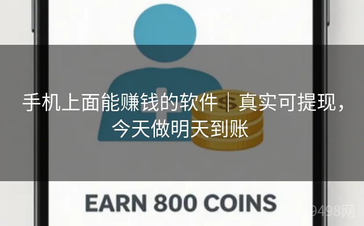 手机上面能赚钱的软件｜真实可提现，今天做明天到账 