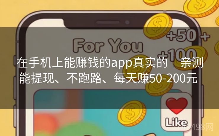 在手机上能赚钱的app真实的｜亲测能提现、不跑路、每天赚50-200元 