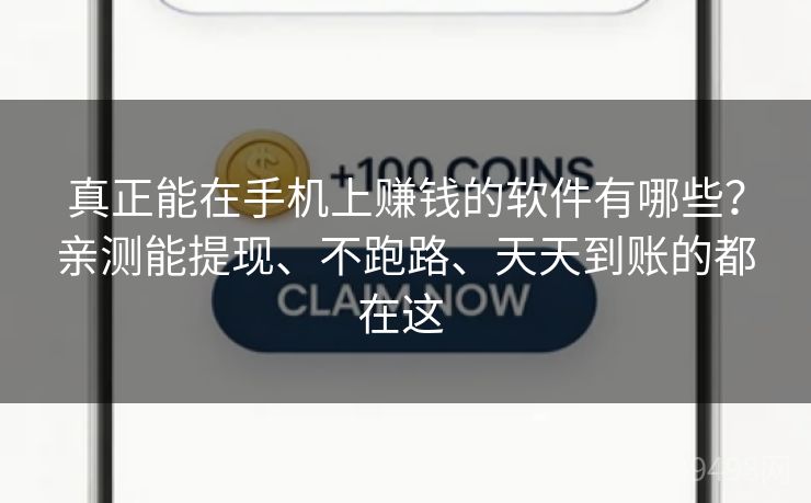 真正能在手机上赚钱的软件有哪些?亲测能提现、不跑路、天天到账的都在这 真正能在手机上赚钱的软件有哪些?亲测能提现、不跑路、天天到账的都在这