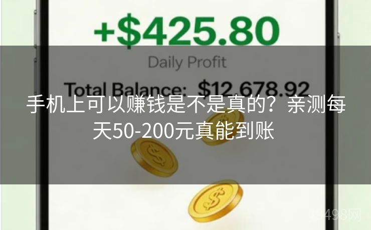 手机上可以赚钱是不是真的?亲测每天50-200元真能到账 手机上可以赚钱是不是真的?亲测每天50-200元真能到账