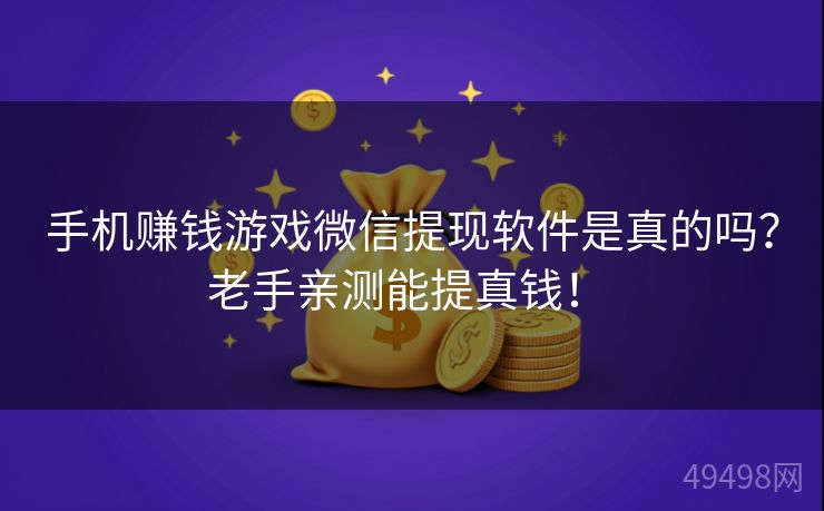 手机赚钱游戏微信提现软件是真的吗？老手亲测能提真钱！ 