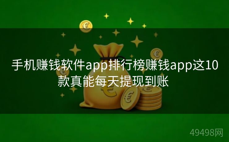 手机赚钱软件app排行榜赚钱app这10款真能每天提现到账 