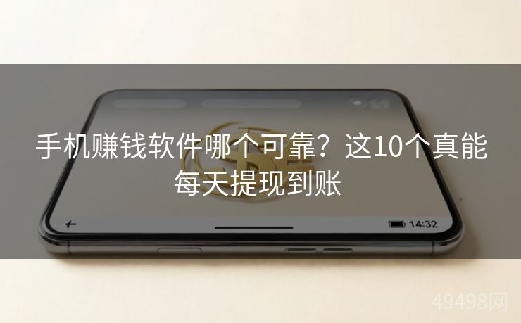 手机赚钱软件哪个可靠？这10个真能每天提现到账 