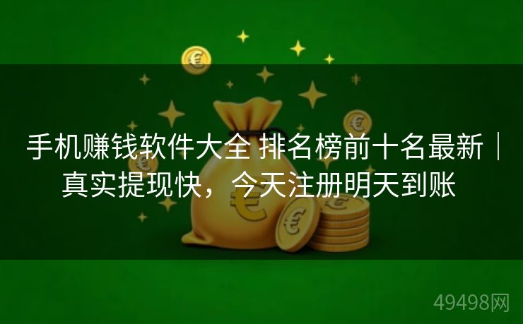 手机赚钱软件大全 排名榜前十名最新｜真实提现快，今天注册明天到账 