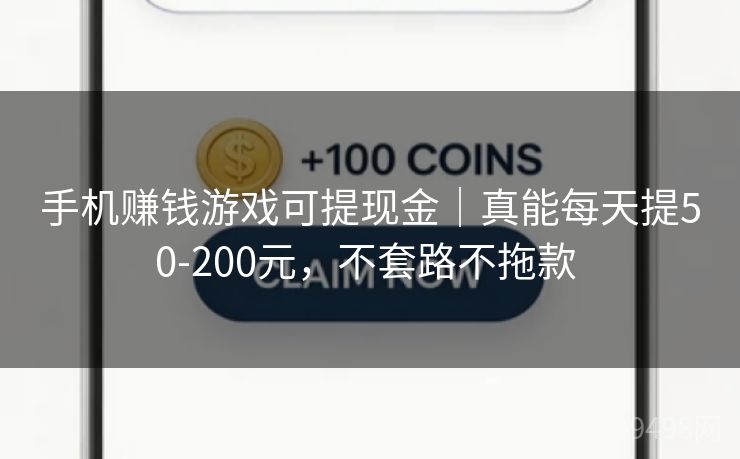 手机赚钱游戏可提现金｜真能每天提50-200元，不套路不拖款 