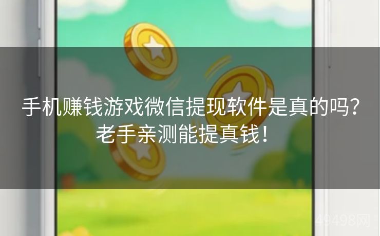 手机赚钱游戏微信提现软件是真的吗？老手亲测能提真钱！ 