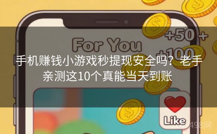 手机赚钱小游戏秒提现安全吗？老手亲测这10个真能当天到账 