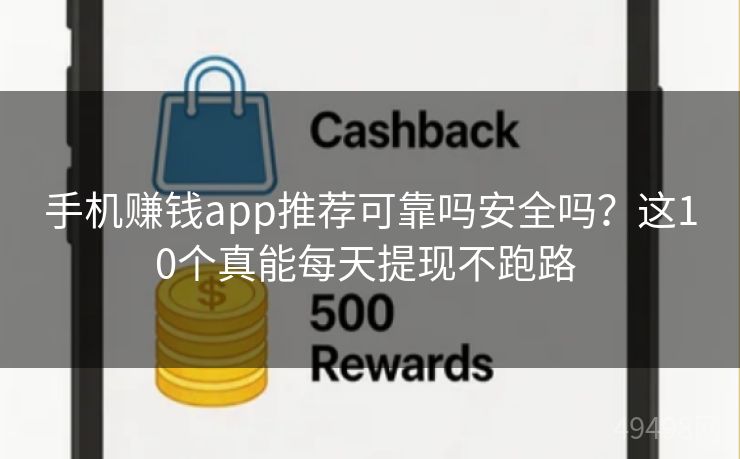 手机赚钱app推荐可靠吗安全吗？这10个真能每天提现不跑路 