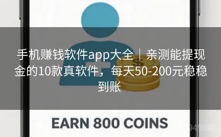 手机赚钱软件app大全｜亲测能提现金的10款真软件，每天50-200元稳稳到账 