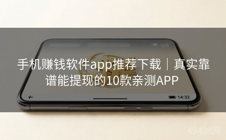 手机赚钱软件app推荐下载｜真实靠谱能提现的10款亲测APP 