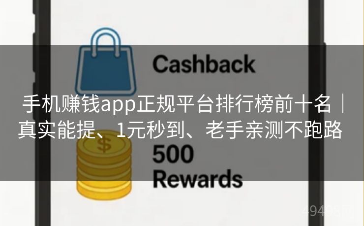 手机赚钱app正规平台排行榜前十名｜真实能提、1元秒到、老手亲测不跑路 