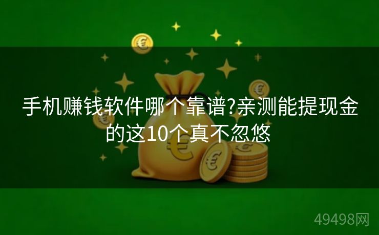 手机赚钱软件哪个靠谱?亲测能提现金的这10个真不忽悠 