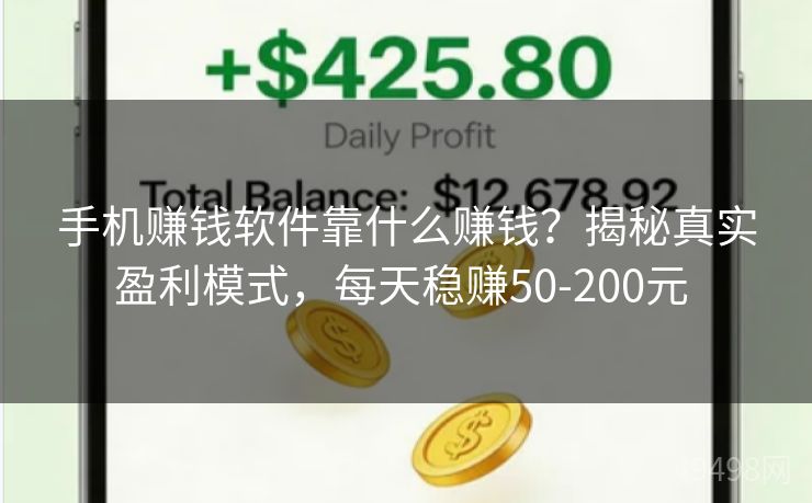 手机赚钱软件靠什么赚钱？揭秘真实盈利模式，每天稳赚50-200元 
