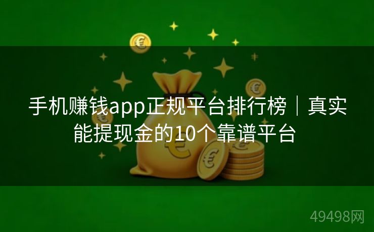 手机赚钱app正规平台排行榜｜真实能提现金的10个靠谱平台 