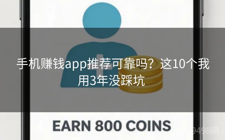 手机赚钱app推荐可靠吗？这10个我用3年没踩坑 