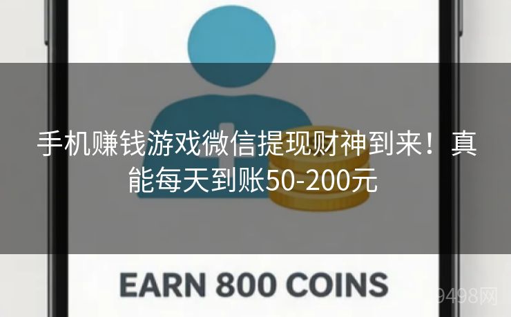 手机赚钱游戏微信提现财神到来！真能每天到账50-200元 