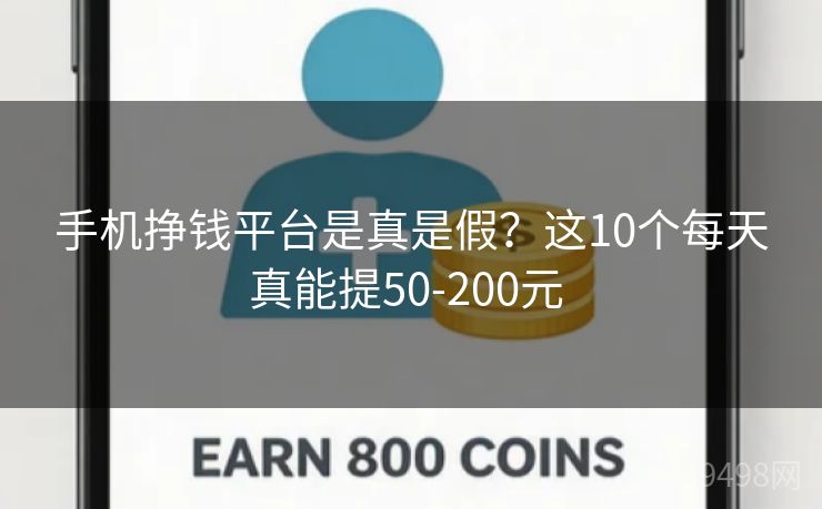 手机挣钱平台是真是假？这10个每天真能提50-200元 